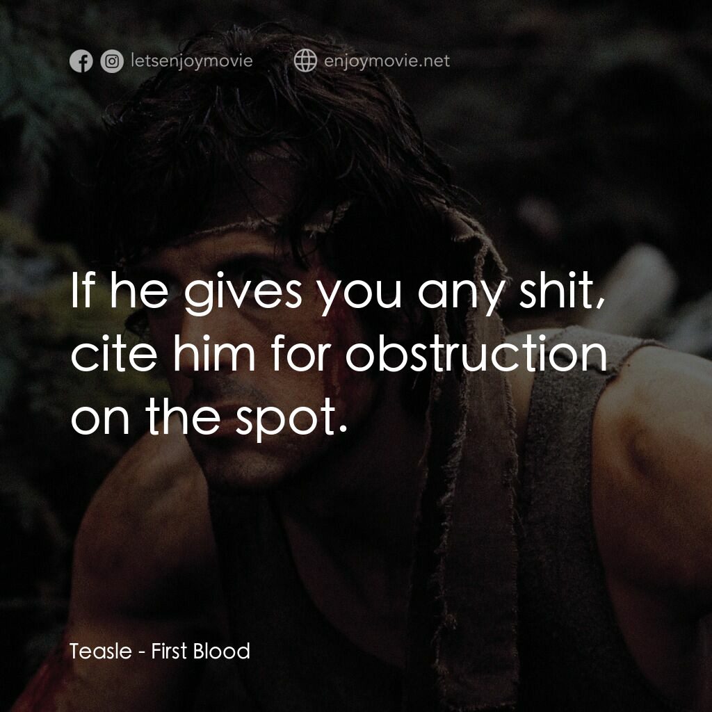 第一滴血電影對白：Teasle:  If he gives you any shit, cite him for obstruction on the spot.