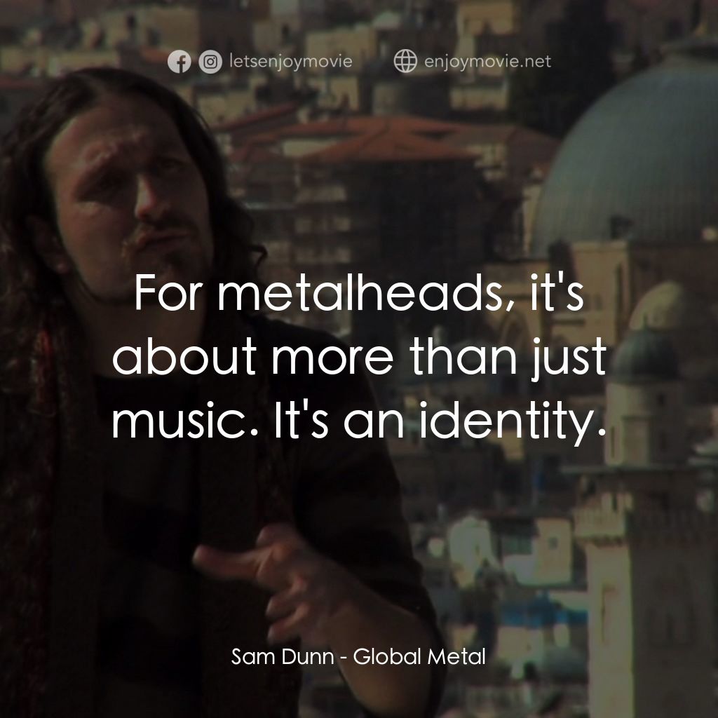 環球重金屬之旅經典對白：Sam Dunn: For metalheads, it's about more than just music. It's an identity.