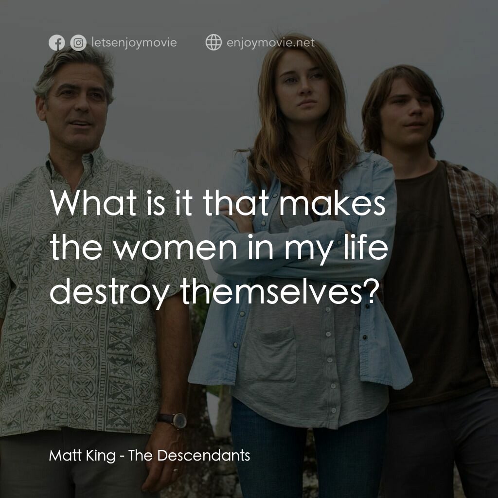 繼承大丈夫電影對白：Matt King:  What is it that makes the women in my life destroy themselves?