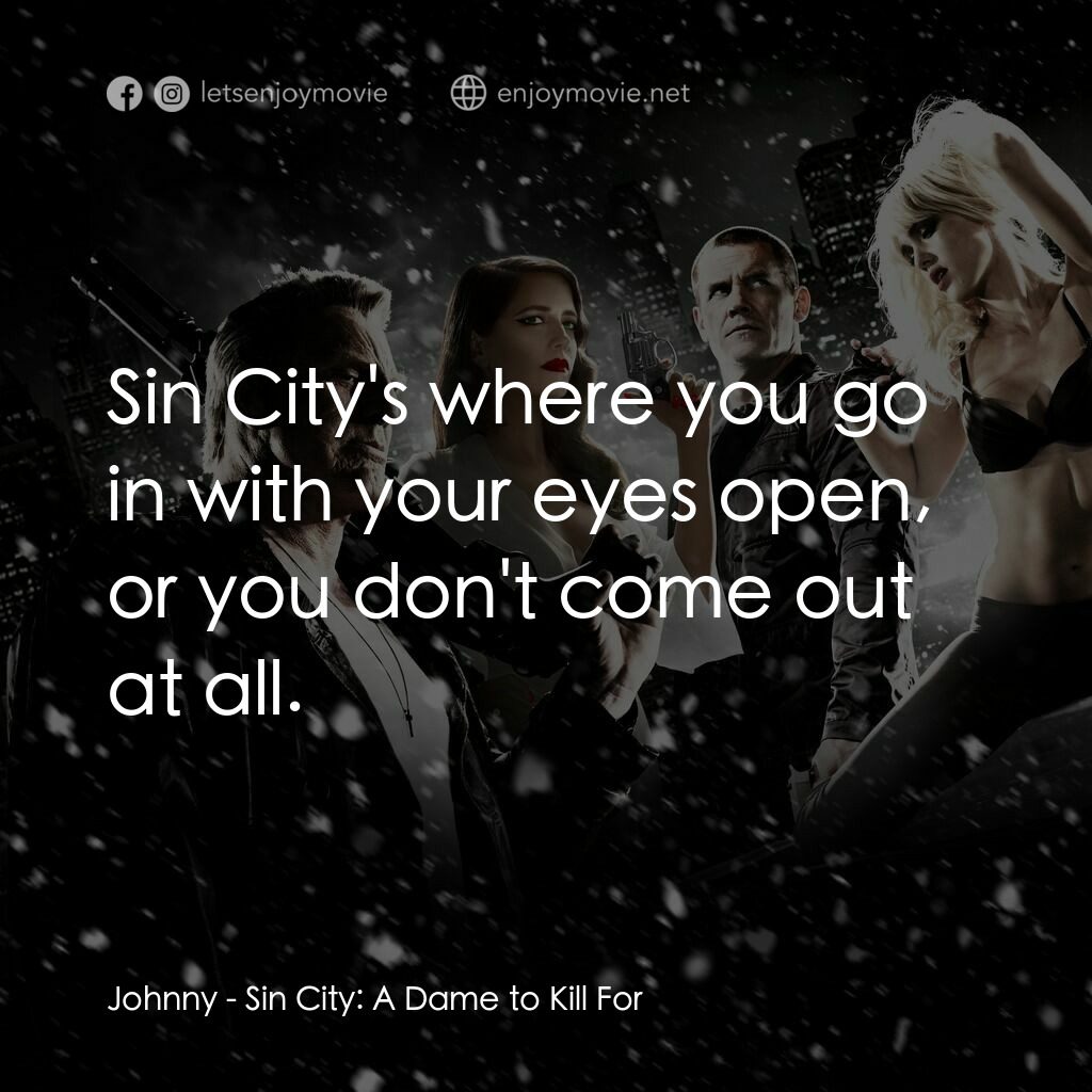 萬惡城市：紅顏奪命電影對白：Johnny:  Sin City's where you go in with your eyes open, or you don't come out at