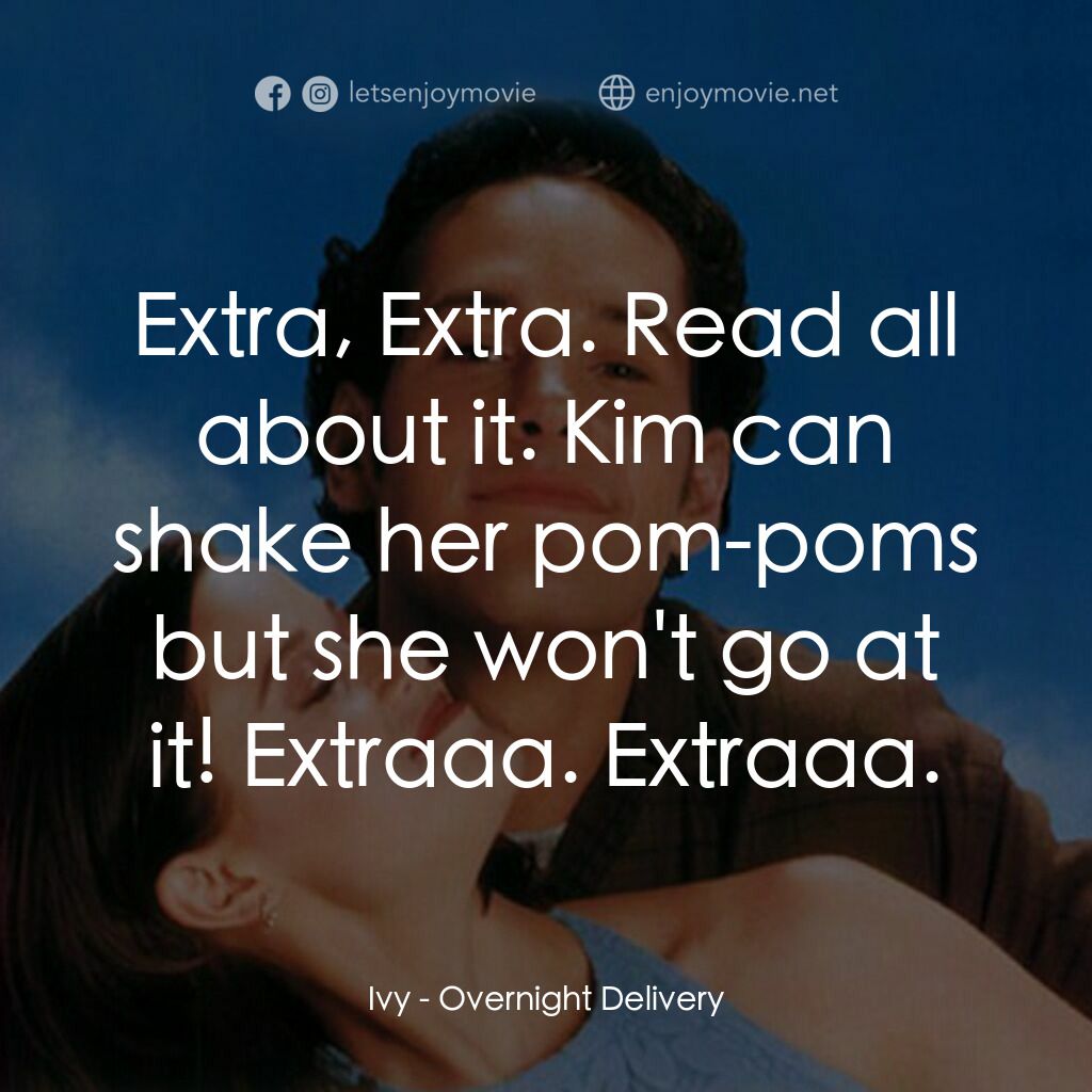 愛情快遞電影對白：Ivy:  Extra, Extra. Read all about it. Kim can shake her pom-poms but she won't g