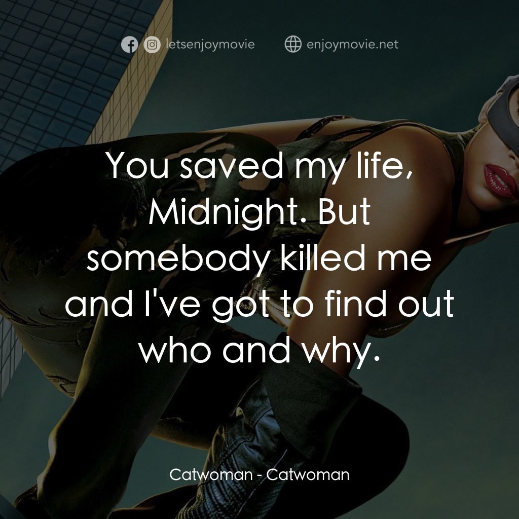 貓女電影對白：Catwoman: You saved my life, Midnight. But somebody killed me and I've got to fin