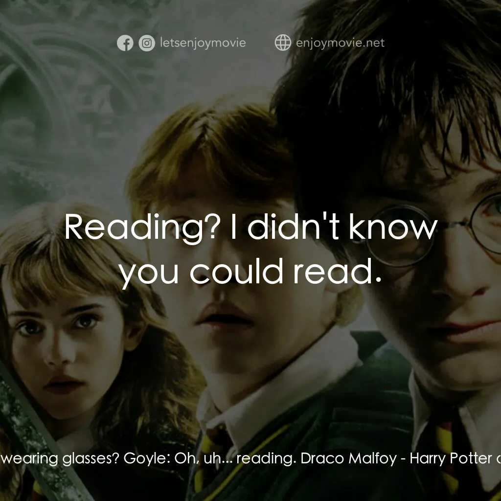 哈利波特：消失的密室電影對白：Draco Malfoy:  Why are you wearing glasses? Goyle:  Oh, uh... reading. Draco Malf