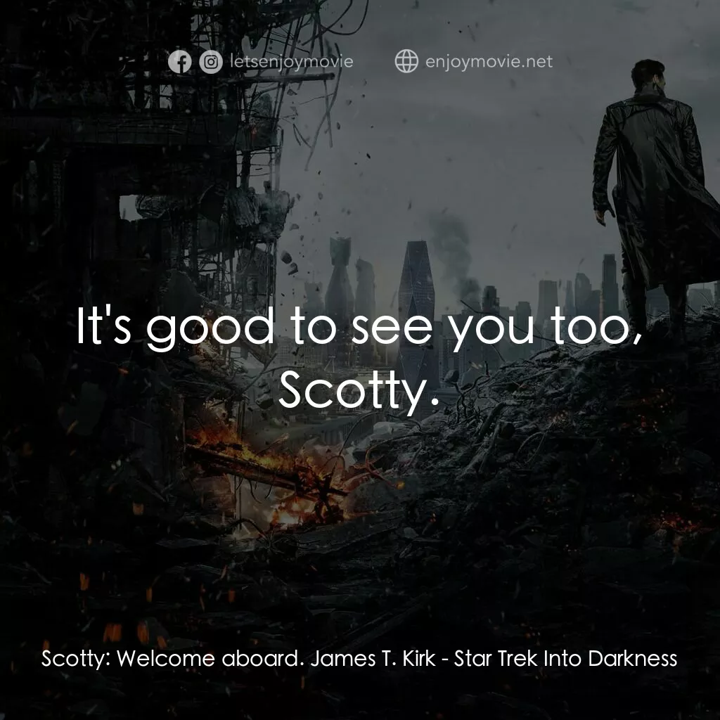 《星際爭霸戰：闇黑無界》經典台詞：Scotty:  Welcome aboard. James T. Kirk:  It's  ...