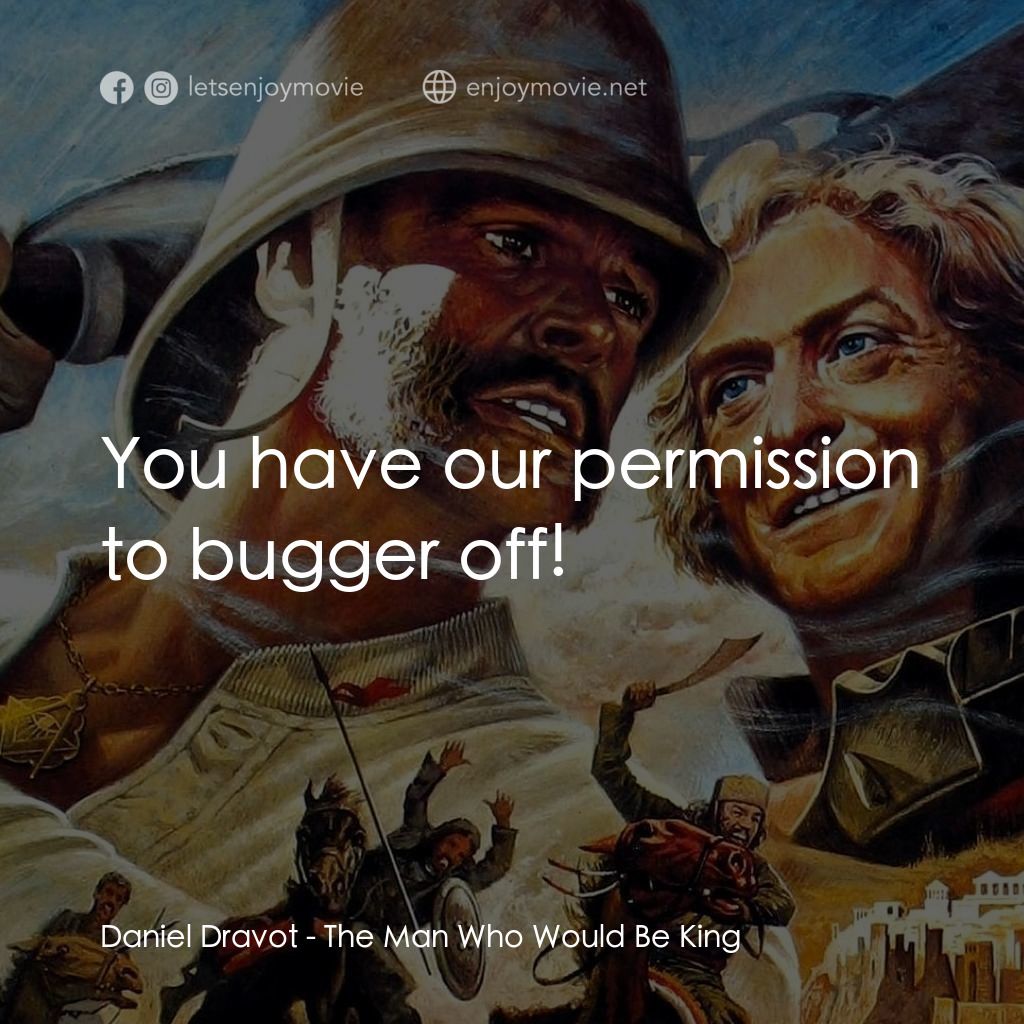 大戰巴墟卡電影對白：Daniel Dravot: You have our permission to bugger off!