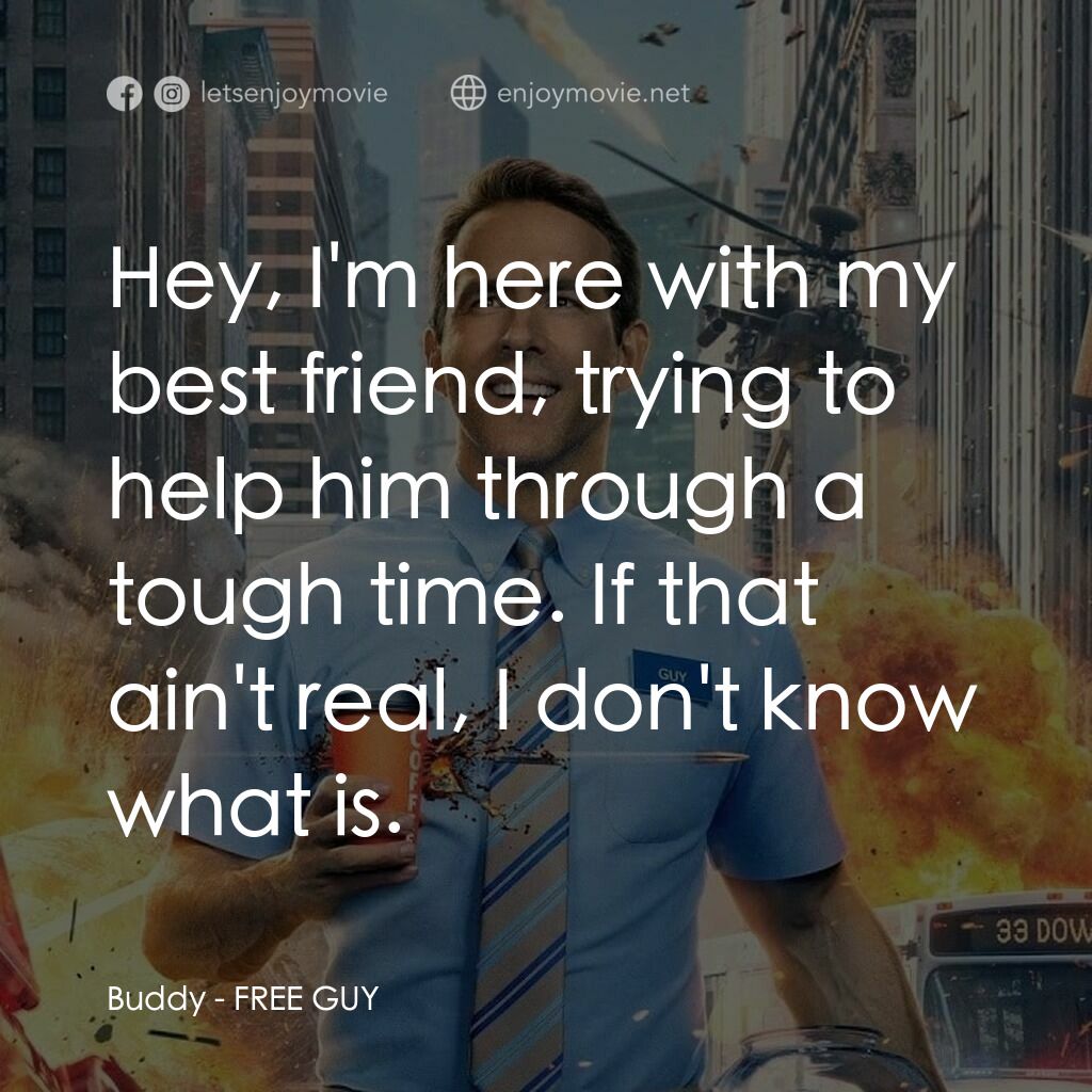 脫稿玩家電影對白：Buddy:  Hey, I'm here with my best friend, trying to help him through a tough tim