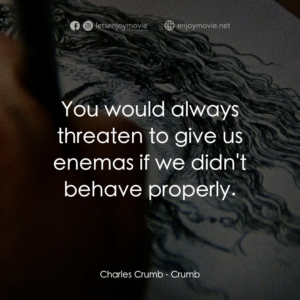 克魯伯電影對白：Charles Crumb:  You would always threaten to give us enemas if we didn't behave p