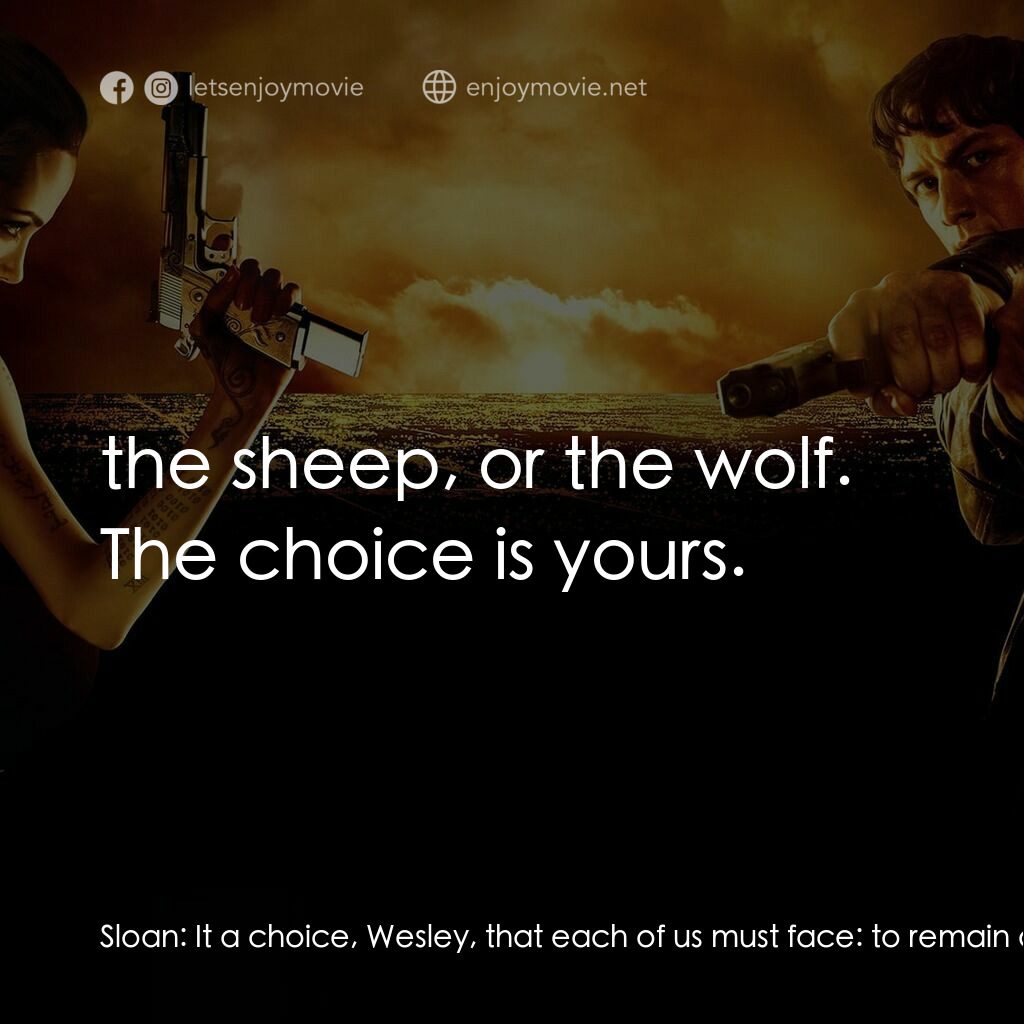 殺神特工電影對白：Sloan:  It a choice, Wesley, that each of us must face:  to remain ordinary, path