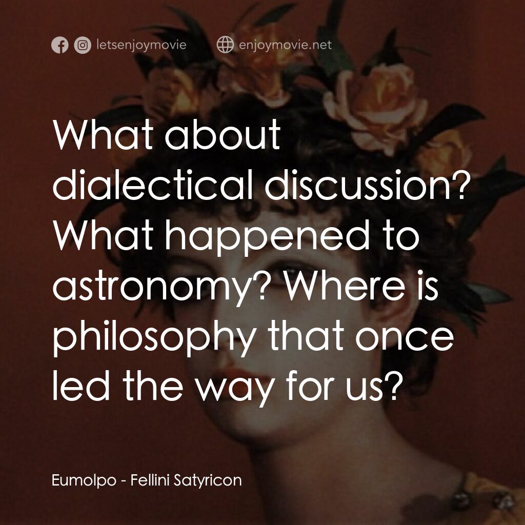 愛情神話電影對白：Eumolpo:  What about dialectical discussion? What happened to astronomy? Where is