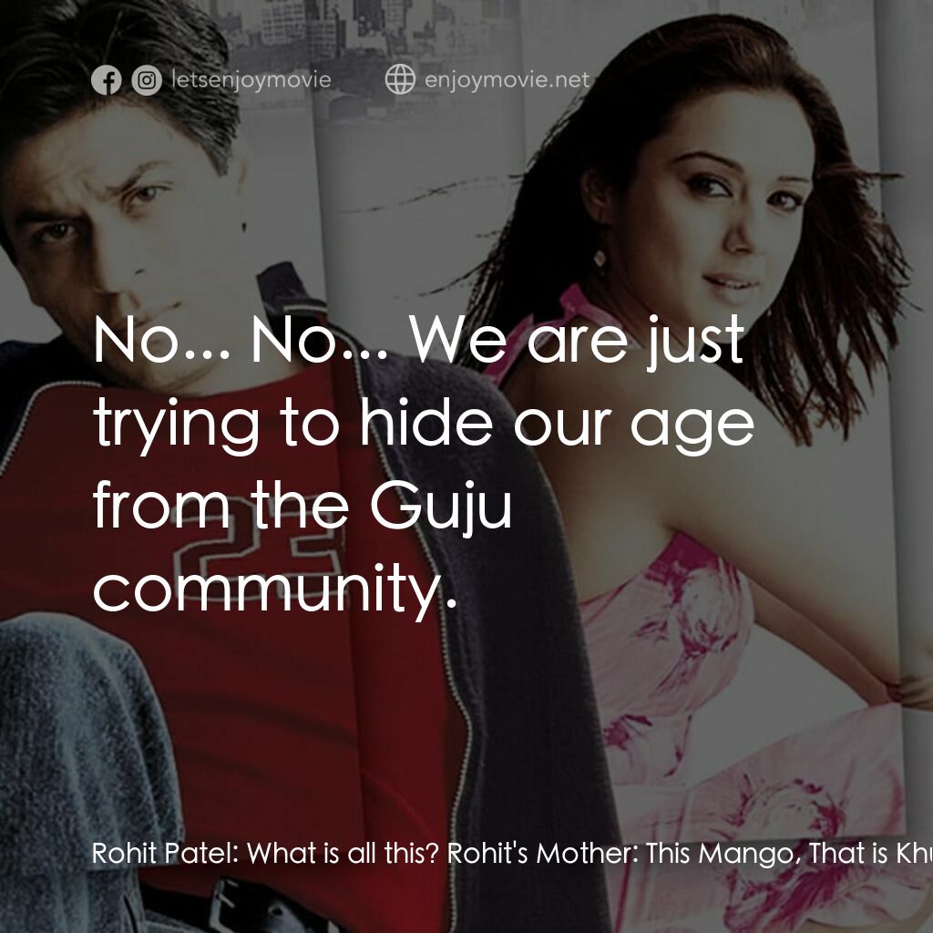 我們的愛沒有明天電影對白：Rohit Patel:  What is all this? Rohit's Mother:  This Mango, That is Khus, so no 