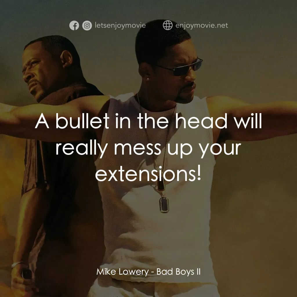 重案夢幻組2電影對白：Mike Lowery:  A bullet in the head will really mess up your extensions!