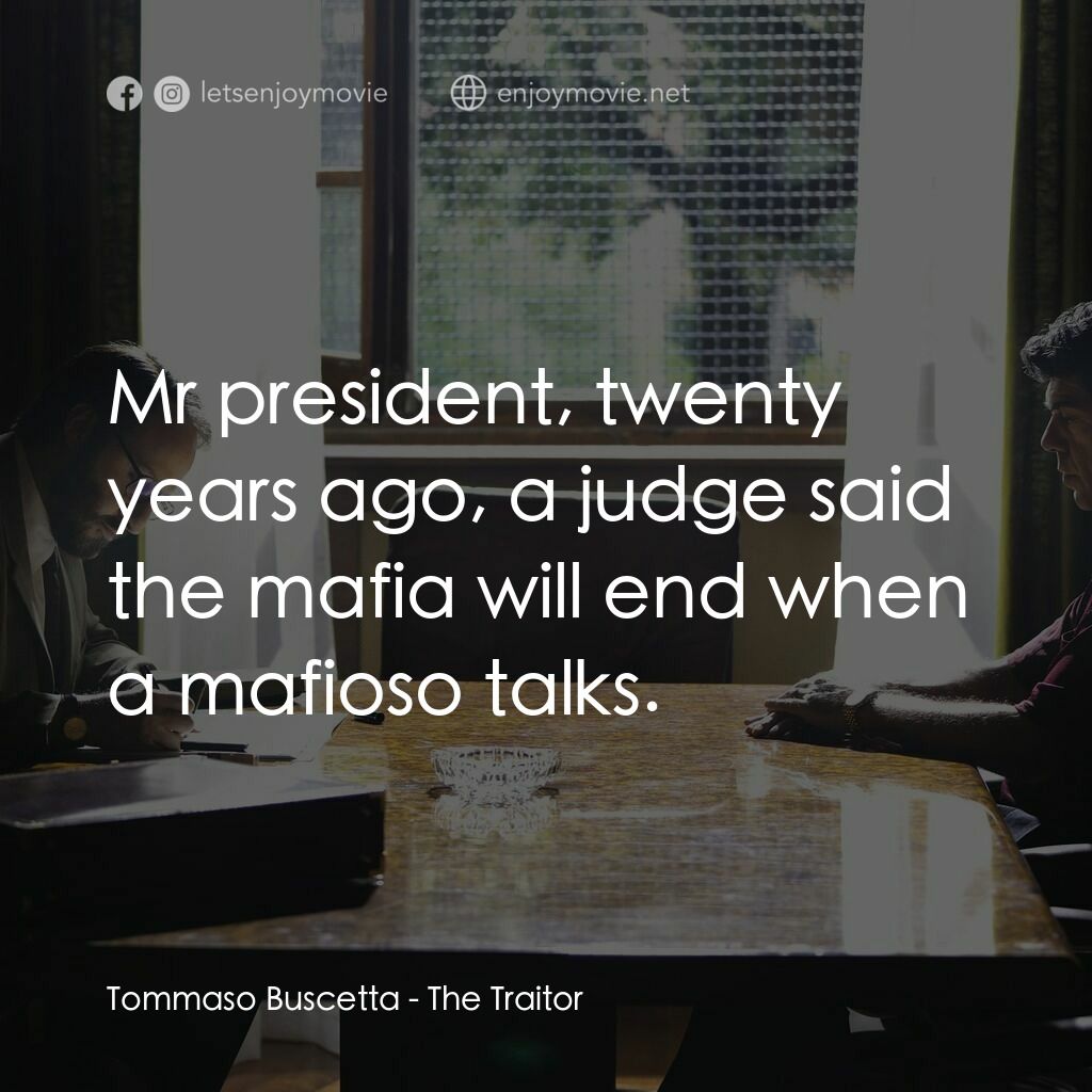 叛徒電影對白：Tommaso Buscetta:  Mr president, twenty years ago, a judge said the mafia will en