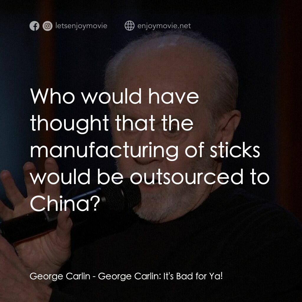 乔治·卡林：这对你不好電影對白：George Carlin:  Who would have thought that the manufacturing of sticks would be 
