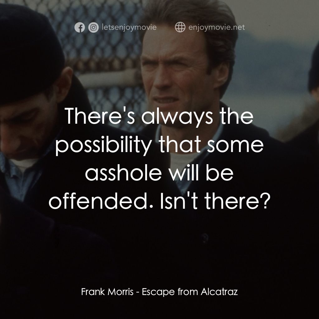 亞特蘭翠大逃亡經典對白：Frank Morris: There's always the possibility that some asshole will be offended. Isn't there?
