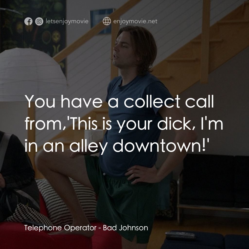 人形惡吊電影對白：Telephone Operator: You have a collect call from,'This is your dick, I'm in an al