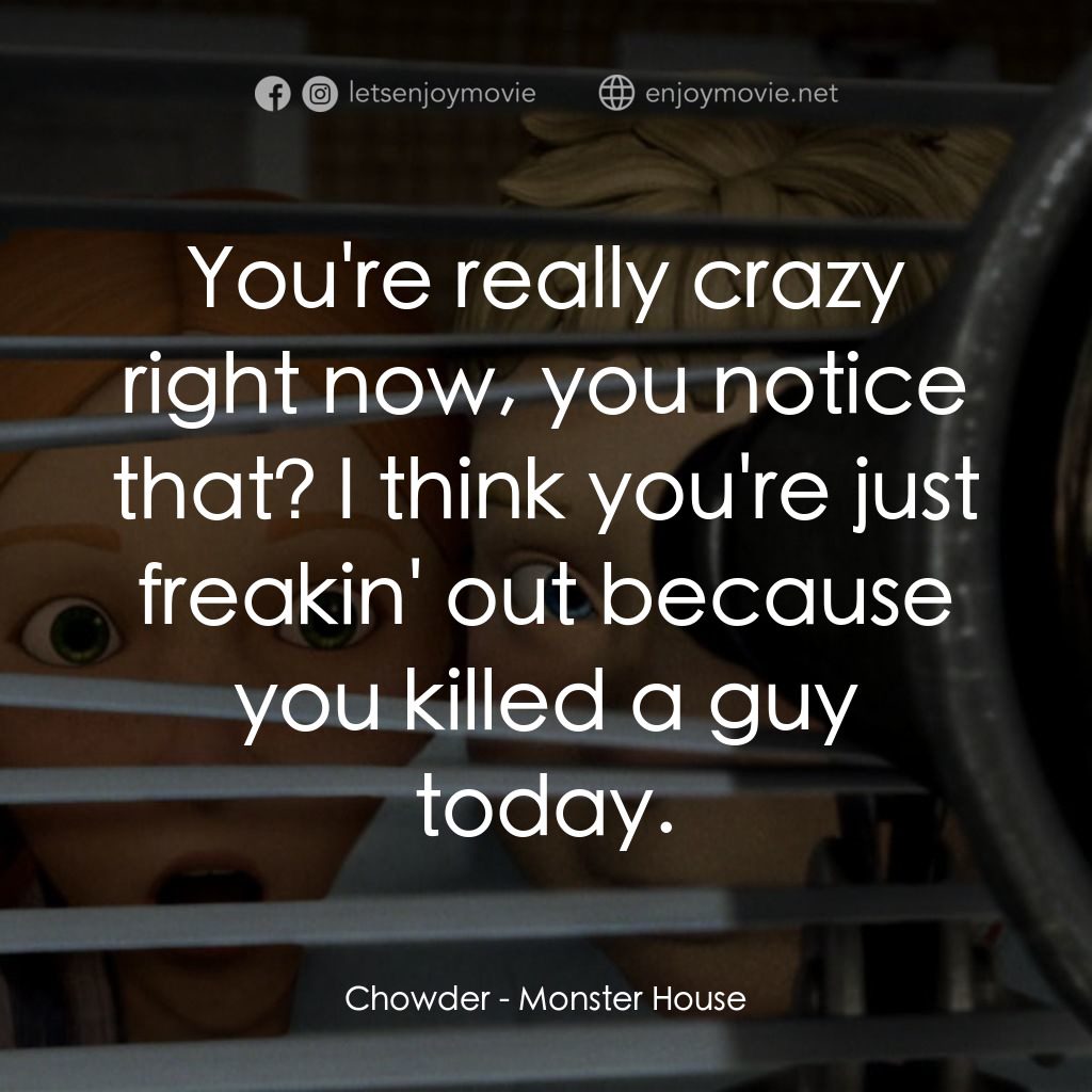 魔怪屋電影對白：Chowder: You're really crazy right now, you notice that? I think you're just frea