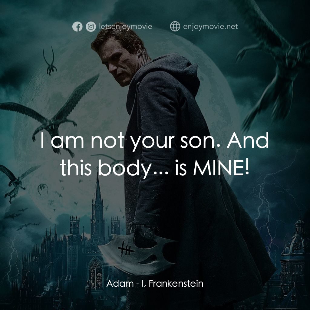 《科學怪人：屠魔大戰》經典台詞：Adam: I am not your son. And this body... is MINE!