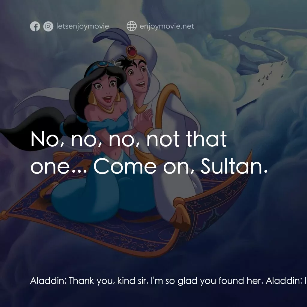 阿拉丁電影對白：Aladdin:  Thank you, kind sir. I'm so glad you found her. Aladdin:  I've been loo
