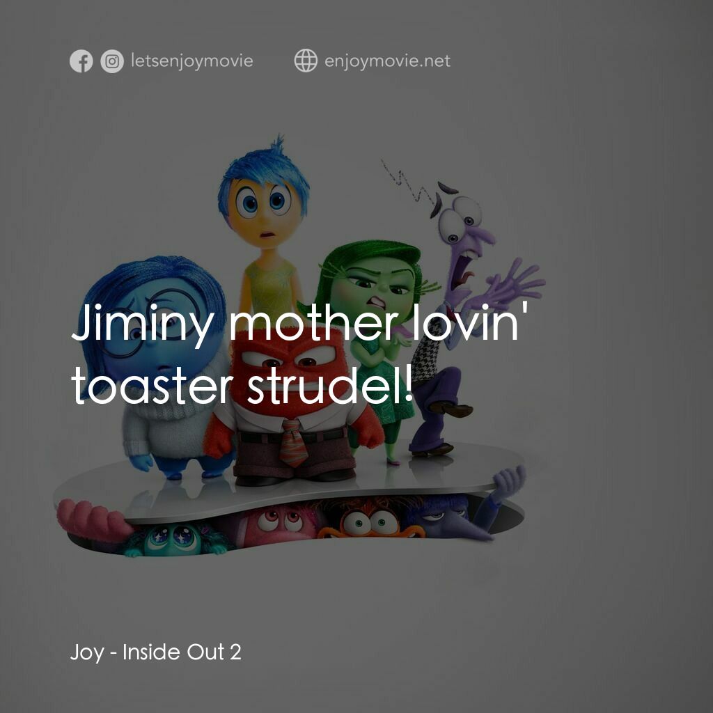 玩轉腦朋友2電影對白：Joy:  Jiminy mother lovin' toaster strudel!