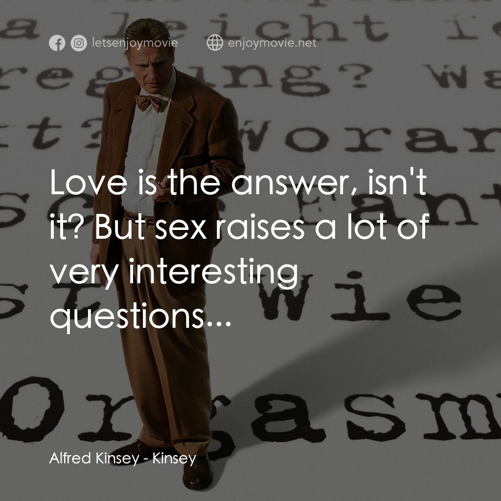 引人入性電影對白：Alfred Kinsey: Love is the answer, isn't it? But sex raises a lot of very interes