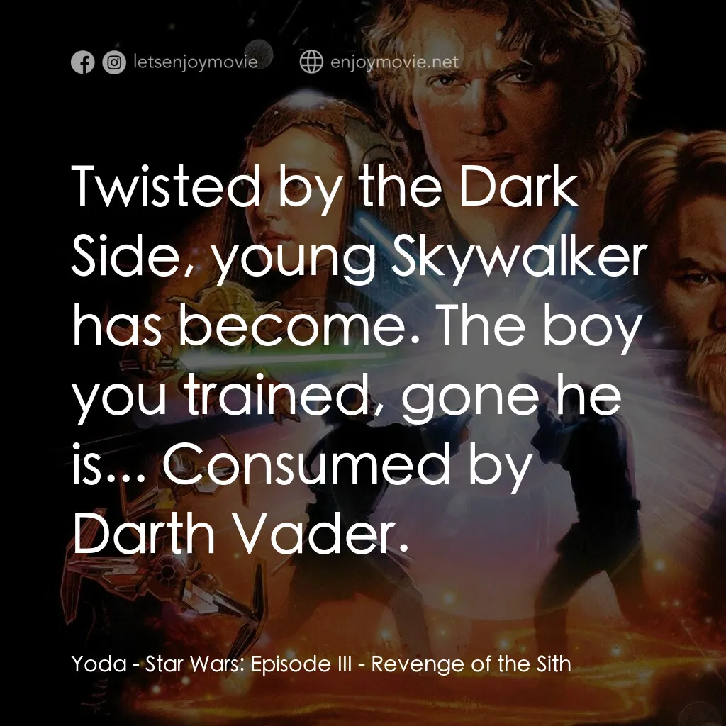 星球大戰前傳III：黑帝君臨電影對白：Yoda:  Twisted by the Dark Side, young Skywalker has become. The boy you trained,