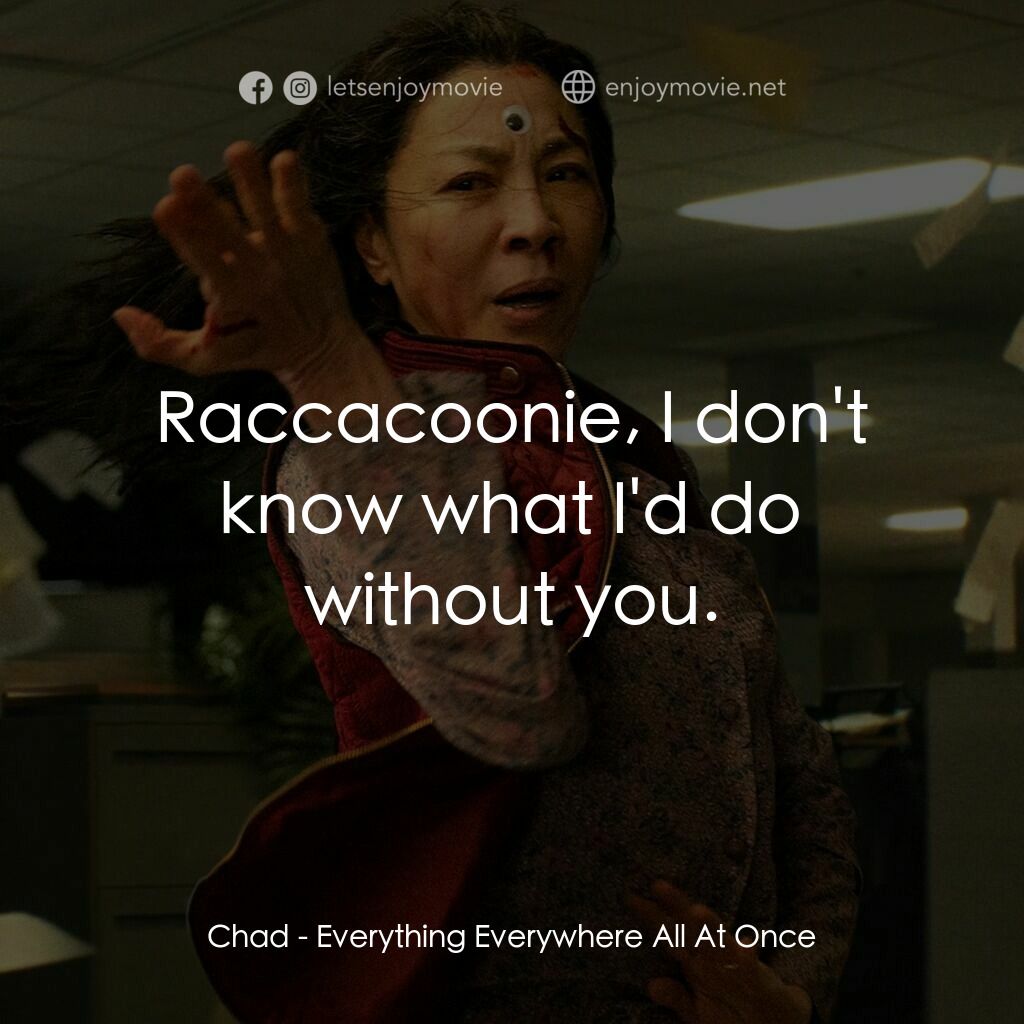 媽的多重宇宙電影對白：Chad:  Raccacoonie, I don't know what I'd do without you.