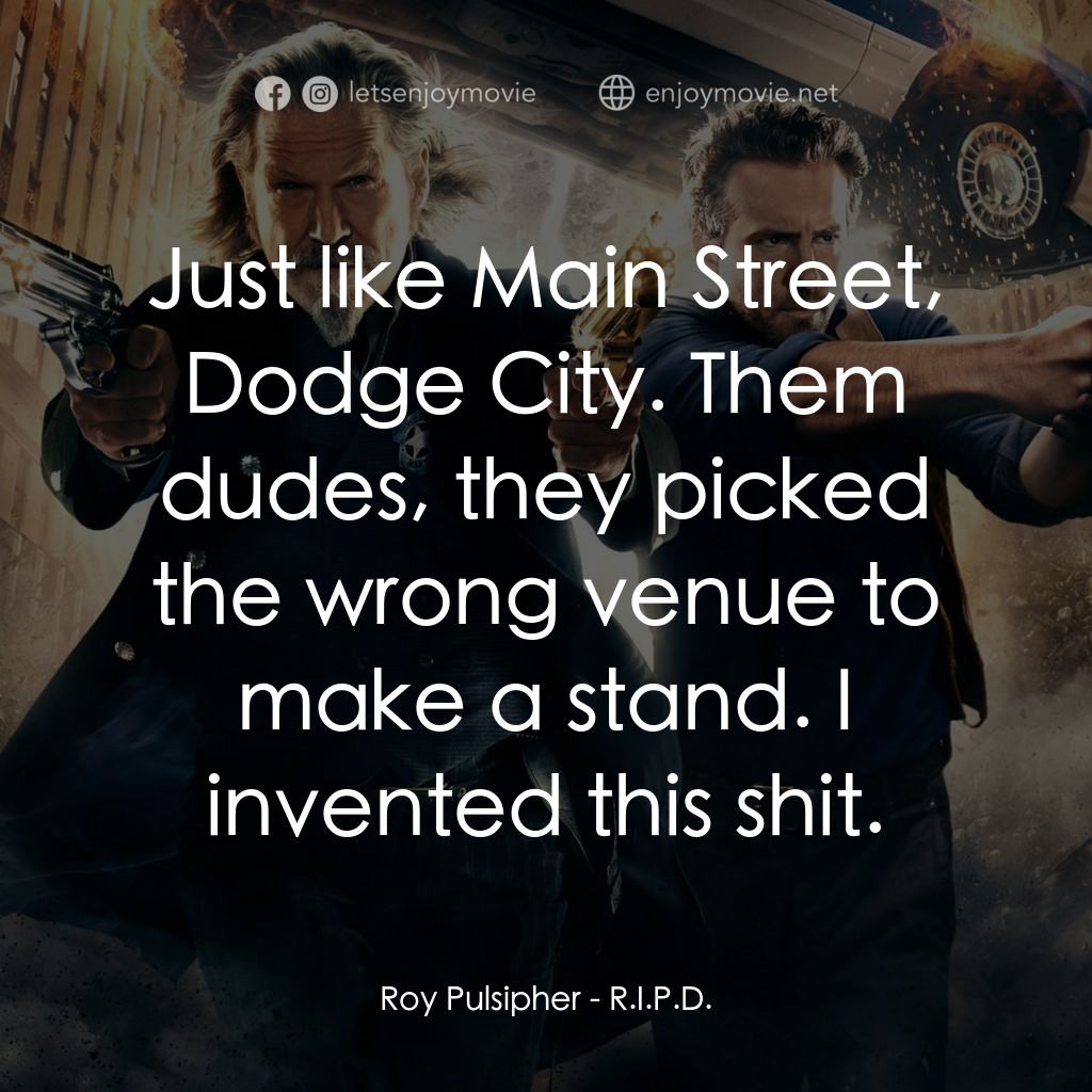 降魔戰警經典對白：Roy Pulsipher: Just like Main Street, Dodge City. Them dudes, they picked the wrong venue to make a s