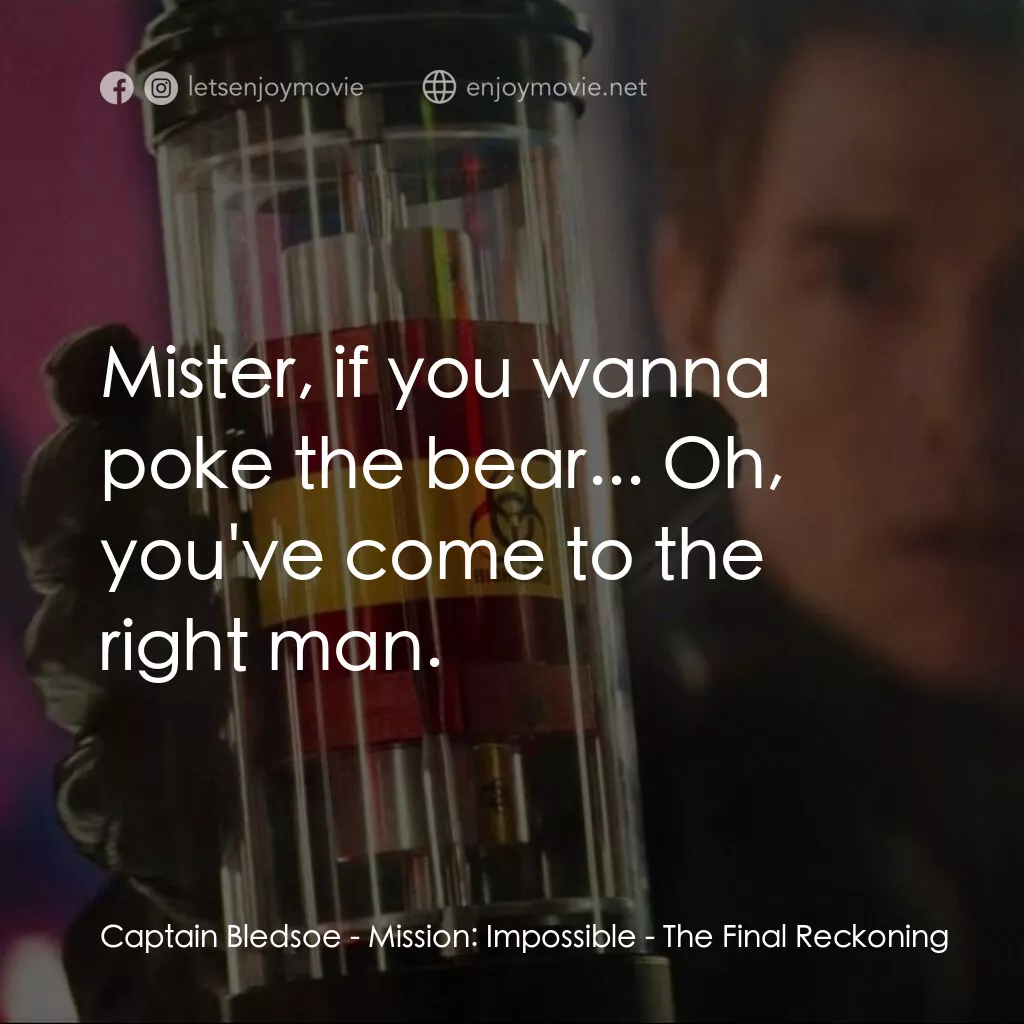 不可能的任務：最終清算電影對白：Captain Bledsoe:  Mister, if you wanna poke the bear... Oh, you've come to the ri
