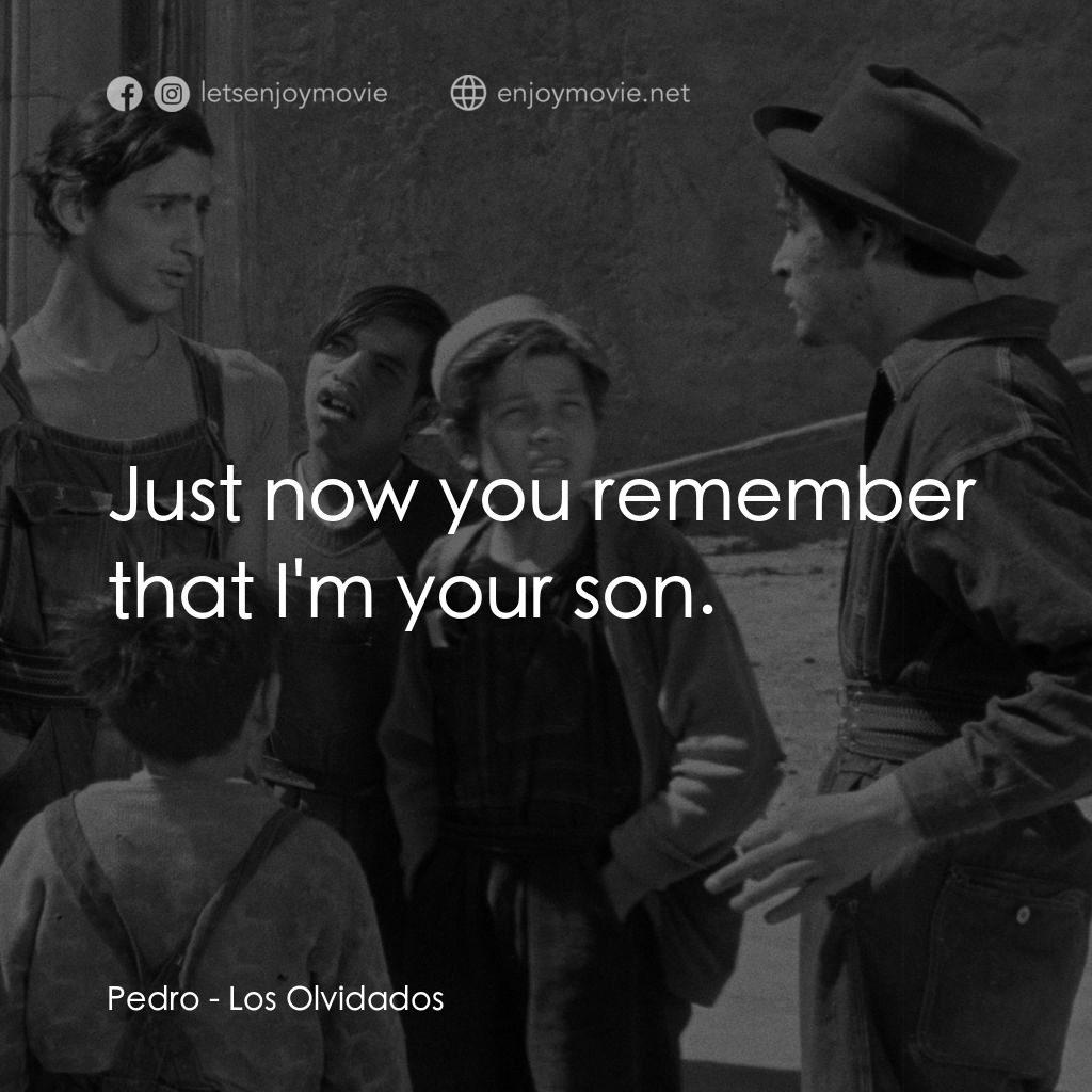 被遺忘的人電影對白：Pedro: Just now you remember that I'm your son.