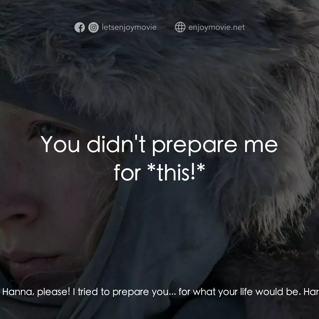 少女殺手的奇幻旅程電影對白：Erik:  Hanna! Hanna, please! I tried to prepare you... for what your life would b