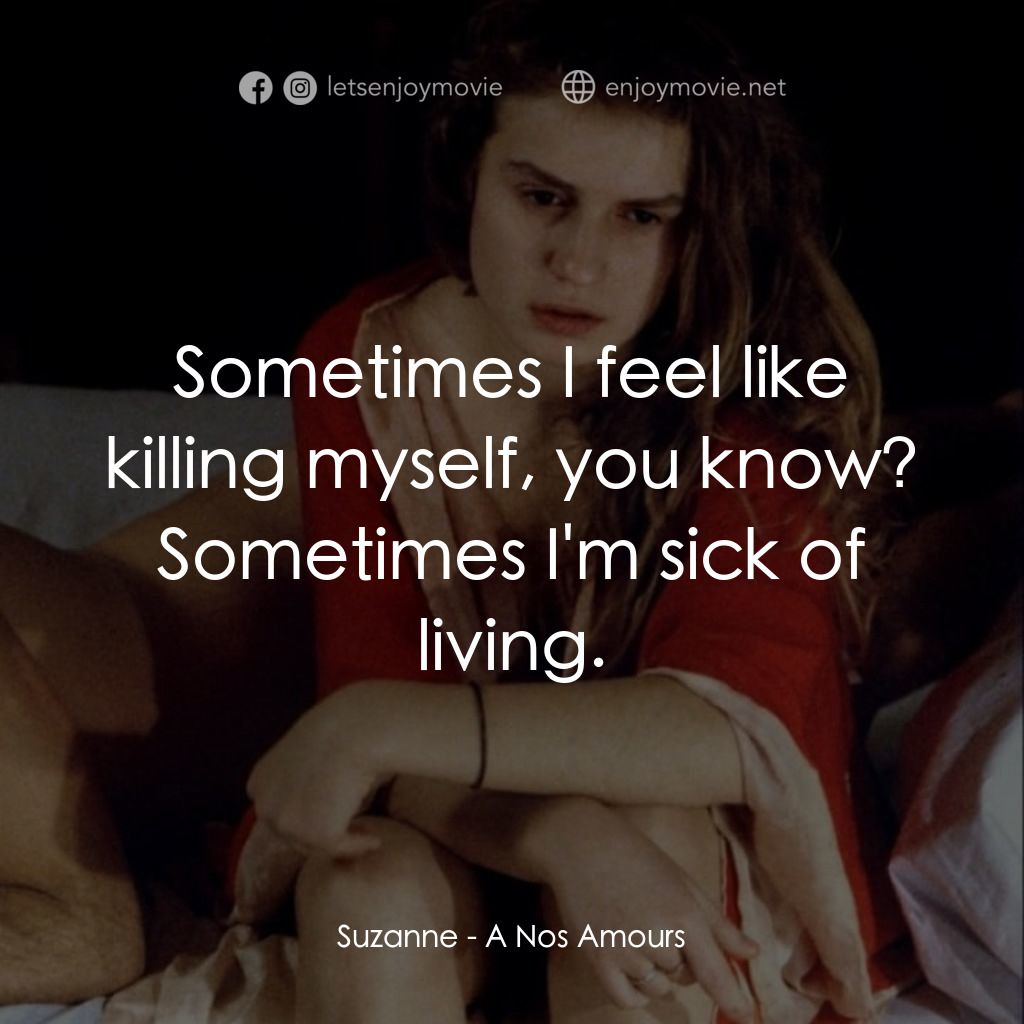 關於我們的愛情電影對白：Suzanne: Sometimes I feel like killing myself, you know? Sometimes I'm sick of li