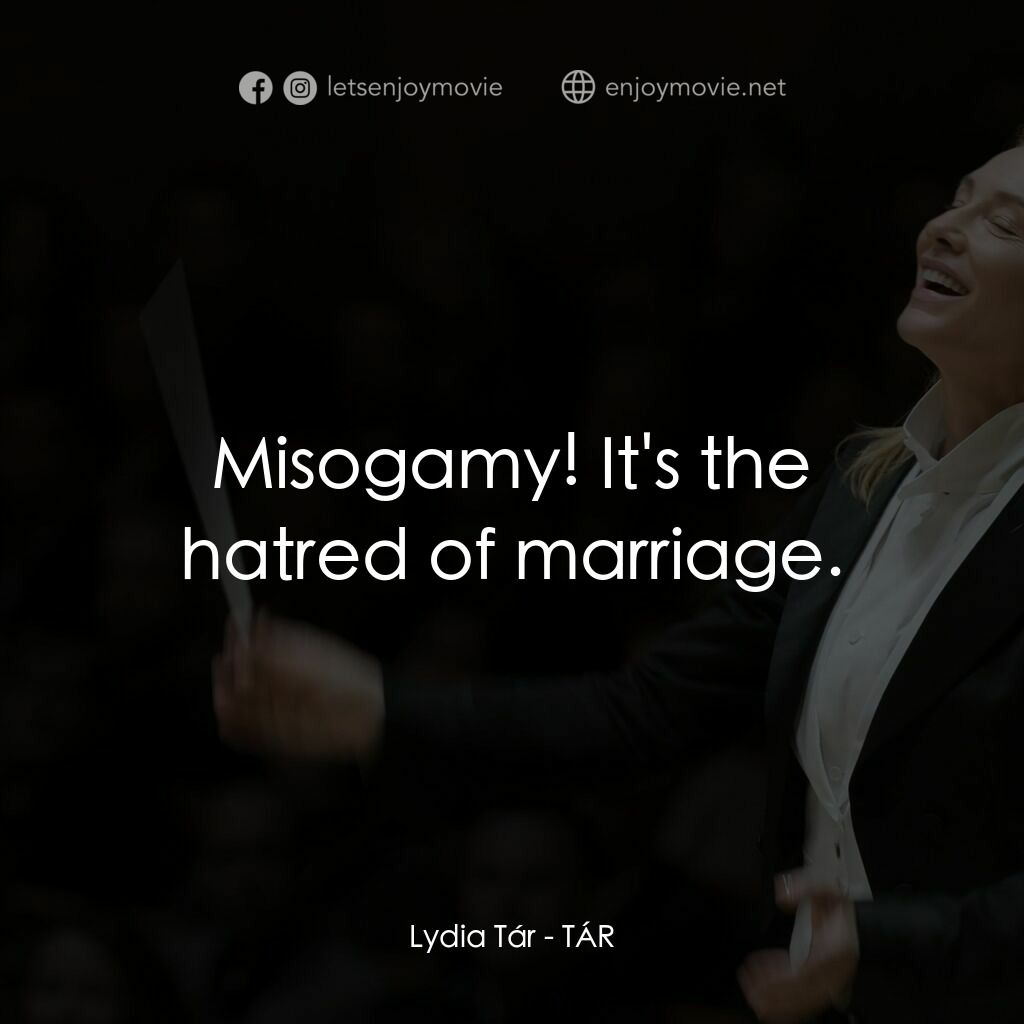 TÁR塔爾電影對白：Lydia Tár:  Misogamy! It's the hatred of marriage.