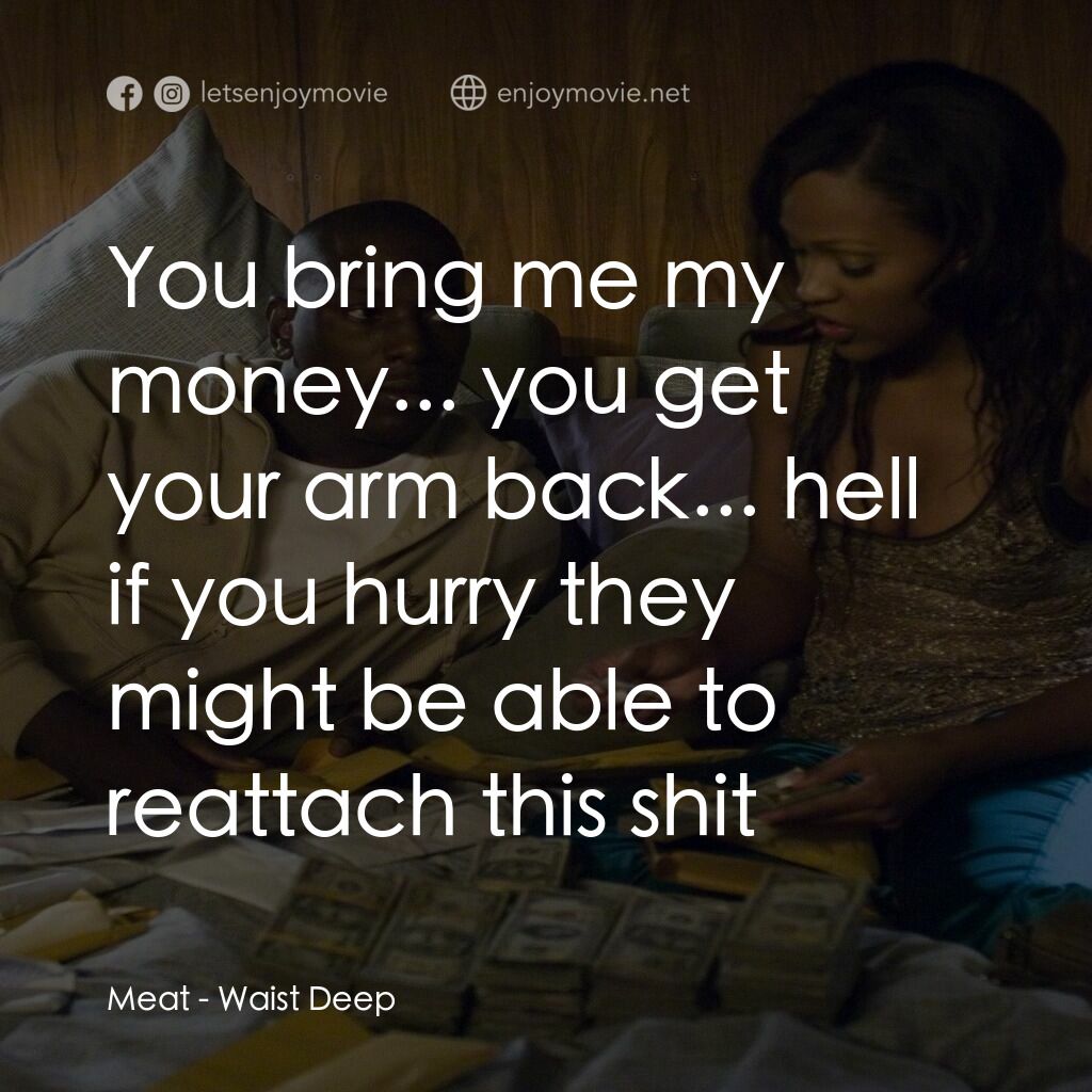浴血狂奔電影對白：Meat:  You bring me my money... you get your arm back... hell if you hurry they m