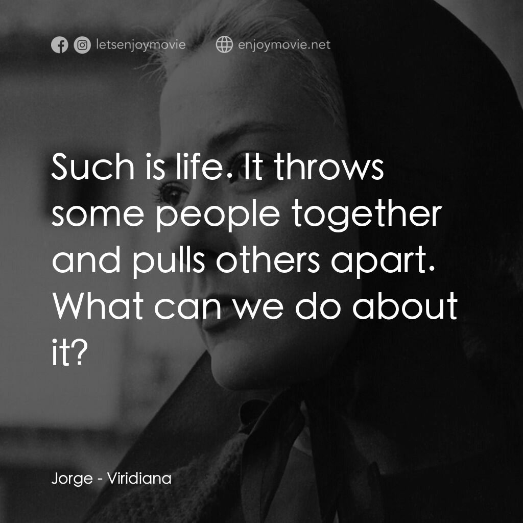 薇麗狄雅娜電影對白：Jorge:  Such is life. It throws some people together and pulls others apart. What