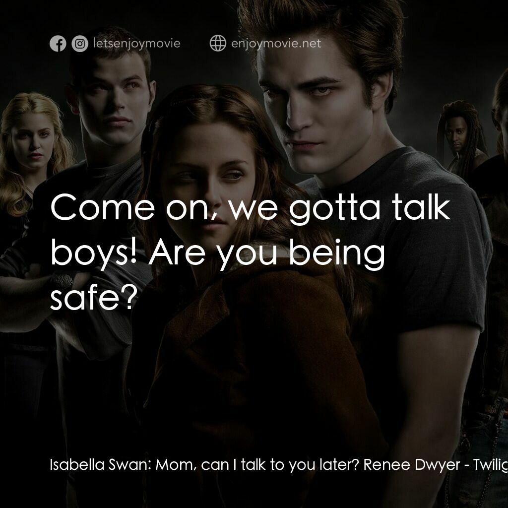暮光之城：無懼的愛電影對白：Isabella Swan:  Mom, can I talk to you later? Renee Dwyer:  Come on, we gotta tal