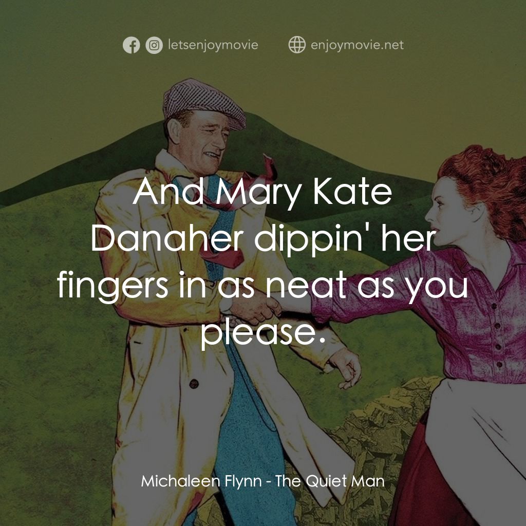 蓬門今始為君開電影對白：Michaleen Flynn: And Mary Kate Danaher dippin' her fingers in as neat as you plea