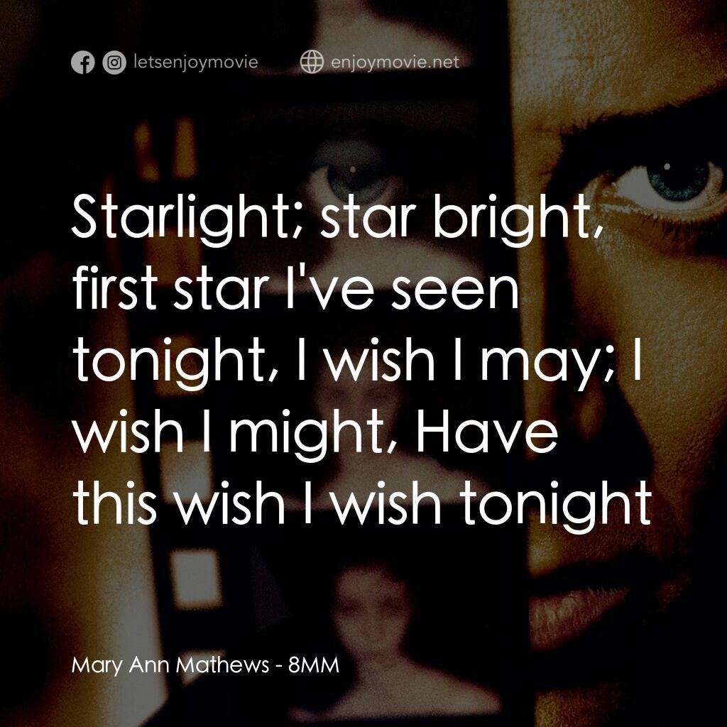 Eight Millimeter電影對白：Mary Ann Mathews:  Starlight; star bright, first star I've seen tonight, I wish I