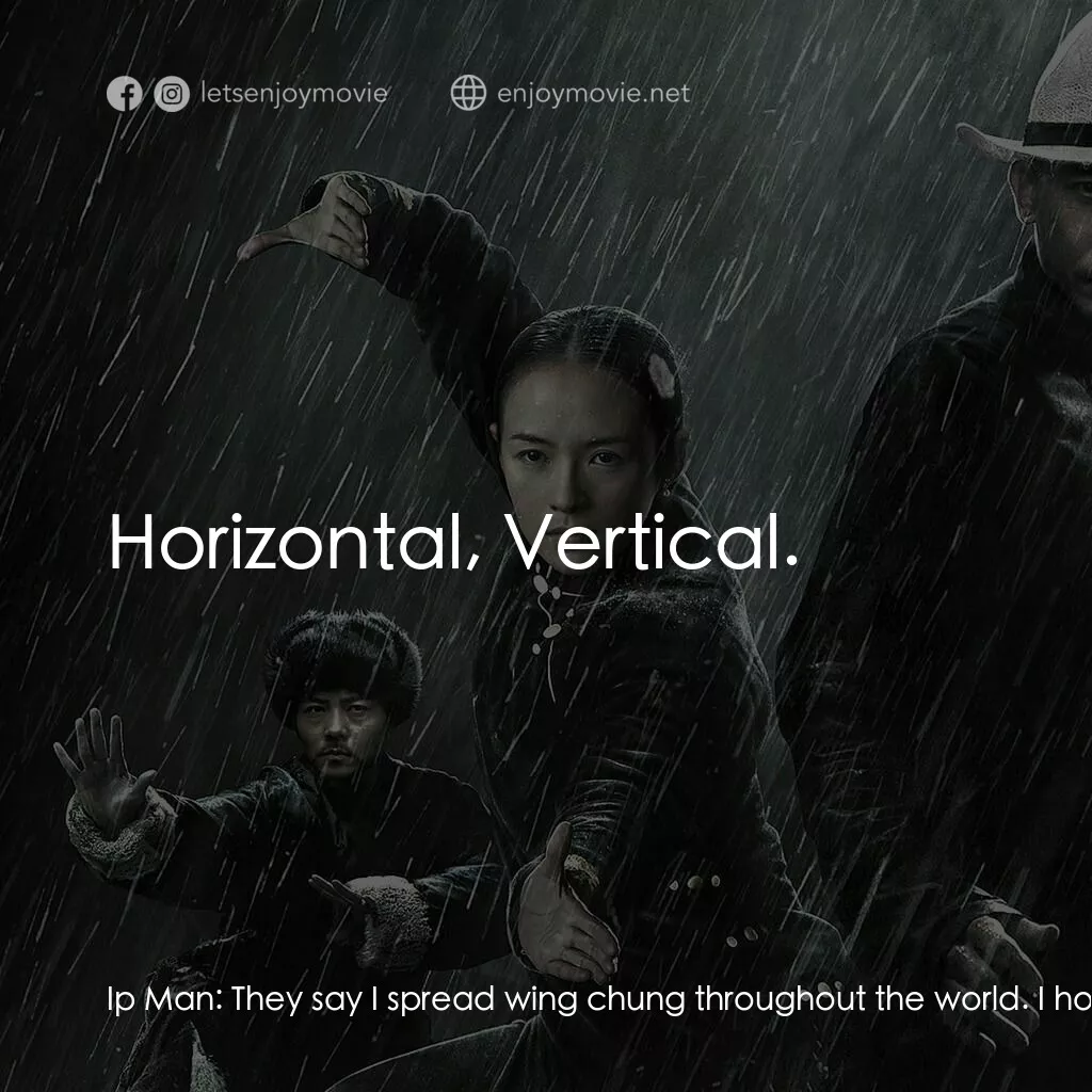 一代宗師電影對白：Ip Man:  They say I spread wing chung throughout the world. I hope that's true. I