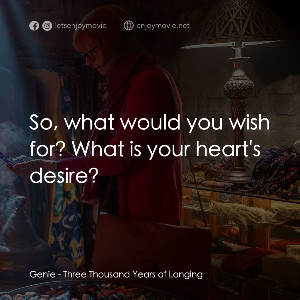 三千年的渴望電影對白：Genie: So, what would you wish for? What is your heart's desire?