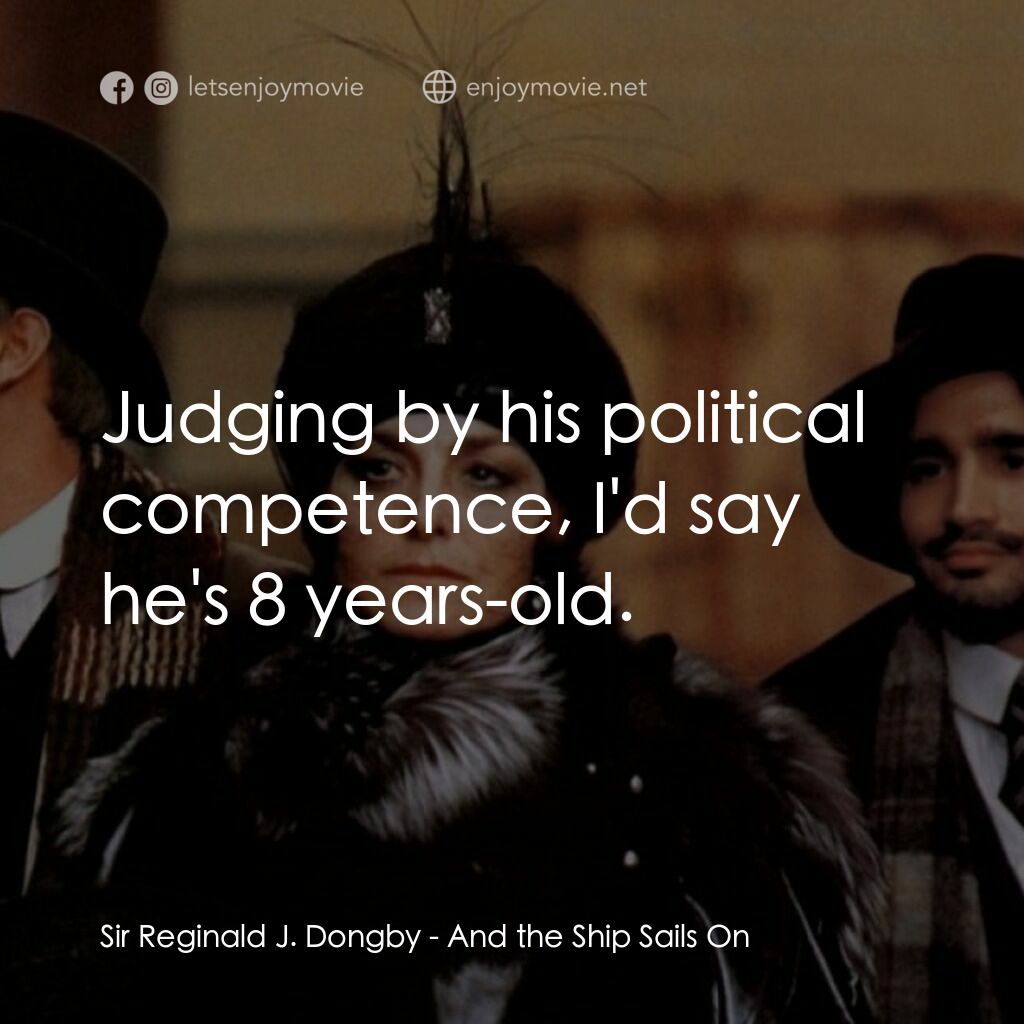 大海航行電影對白：Sir Reginald J. Dongby:  Judging by his political competence, I'd say he's 8 year