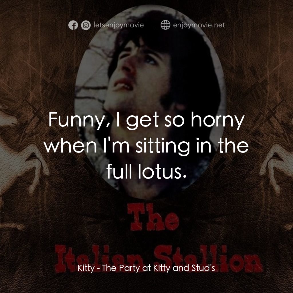 義大利種馬電影對白：Kitty: Funny, I get so horny when I'm sitting in the full lotus.