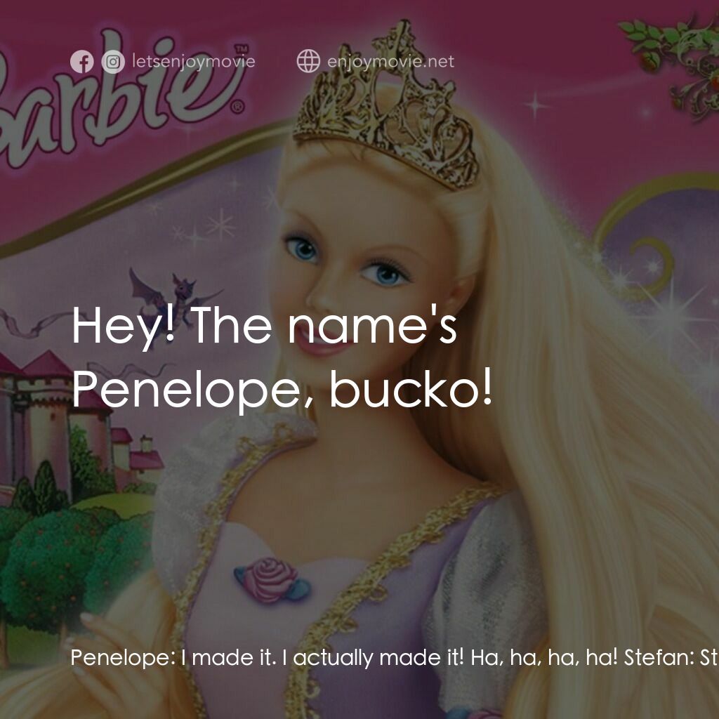 芭比之長髮公主電影對白：Penelope:  I made it. I actually made it! Ha, ha, ha, ha! Stefan:  Stand back! Ra