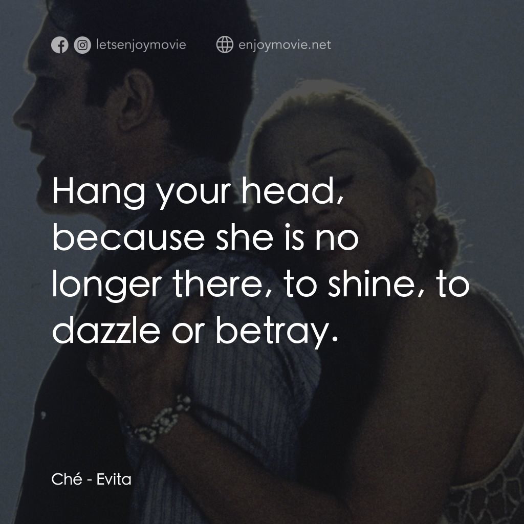 阿根廷，別為我哭泣電影對白：Ché: Hang your head, because she is no longer there, to shine, to dazzle or betra