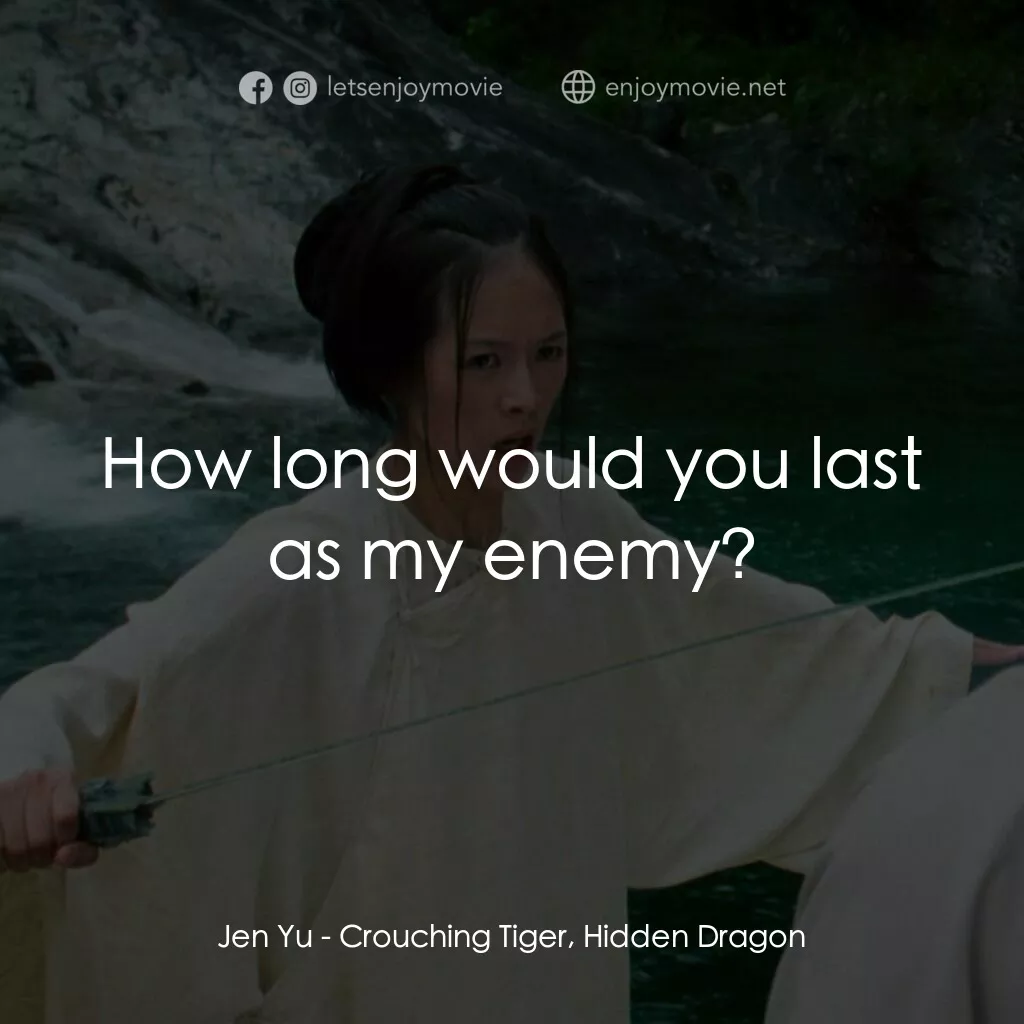 臥虎藏龍電影對白：Jen Yu:  How long would you last as my enemy?