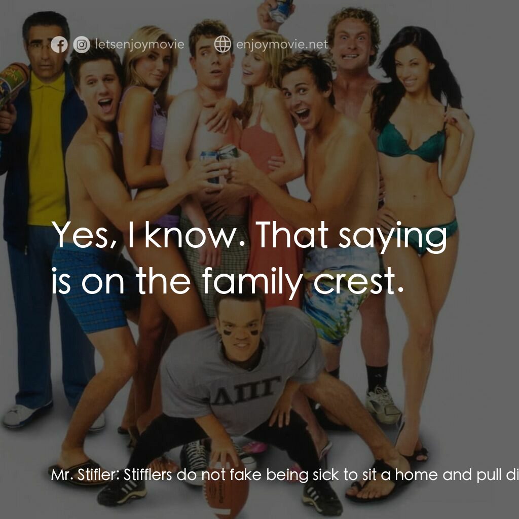 美國派 5：裸體馬拉松電影對白：Mr. Stifler:  Stifflers do not fake being sick to sit a home and pull dick. We cu