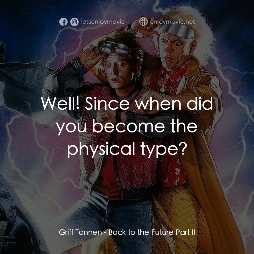 回到未來II電影對白：Griff Tannen:  Well! Since when did you become the physical type?