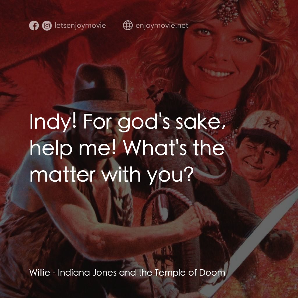 奪寶奇兵 魔域奇兵電影對白：Willie: Indy! For god's sake, help me! What's the matter with you?