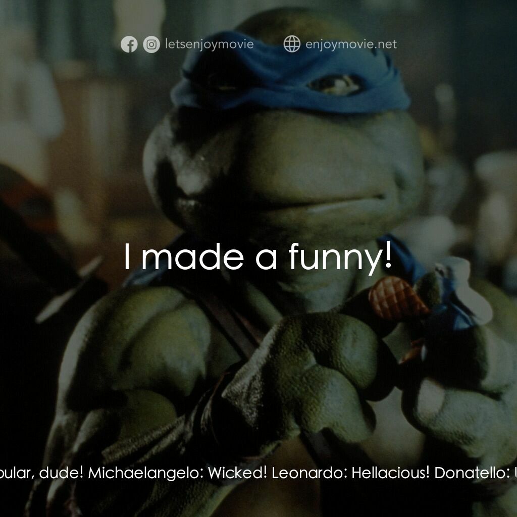 忍者龜電影對白：Leonardo:  We were awesome! Michaelangelo:  Bodacious! Raphael:  Bitchin'! Donate