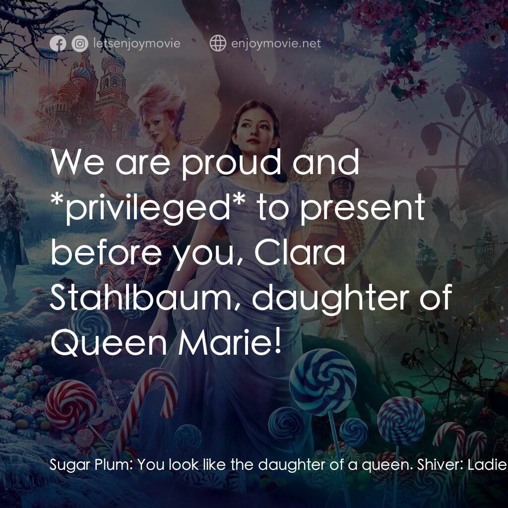 胡桃夾子電影對白：Sugar Plum:  You look like the daughter of a queen. Shiver:  Ladies and gentlemen