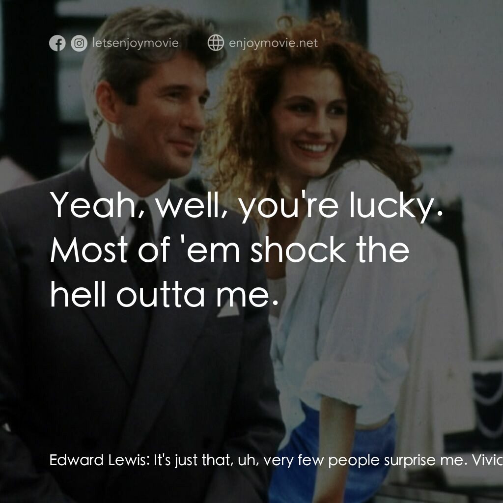 麻雀變鳳凰電影對白：Edward Lewis:  It's just that, uh, very few people surprise me. Vivian:  Yeah, we